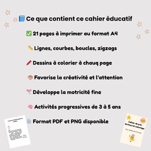 May include: Educational workbook with French text. Includes 21 printable A4 pages, lines, curves, loops, zigzags, colouring pages, creativity and attention development, fine motor skills development, and activities for ages 3-5. Available in PDF and PNG formats.