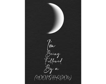 May include: A black and white poster with a crescent moon and the text "I'm Being Followed By a Moonshadow".