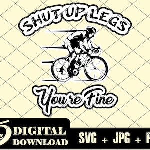 Shut up legs you&#39;re fine SVG, Shut up Legs SVG, Cycling Svg, Biker SVG, Bicycle Svg, Dad Svg, Road Bike Svg, Cycling Gift, Biker Gift, Png