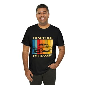 I&#39;m Not Old, I&#39;m Classic T-Shirt, Funny, Sarcastic, Retro, Graphic, Vintage Design Gift for Friend, Dad, Husband, Wife, Car Lover