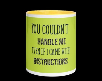 You Couldn't Handle Me. Even If I Came With Instructions, Funny Mug, Coffee Break, Tea Break - Caffeine Lover Gift, Yellow Inside, 11oz