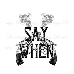 May include: Black and white graphic design with two pistols crossed behind the text "SAY WHEN". The pistols have smoke coming from the barrels.