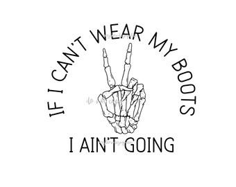 PNG, kann nicht tragen Stiefel I Ain't Going, Skeleton Peace Hand, Country Cowboy Design digitaler Download Shirt Tshirt T-Shirt Rodeo Wall Printable