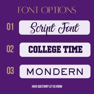May include: A purple graphic display titled FONT OPTIONS featuring three numbered choices. Option 01 shows Script Font in cursive, 02 shows COLLEGE TIME in a block serif typeface, and 03 shows MONDERN in a sans-serif font. Text reads HAVE QUESTION? LET US KNOW.
