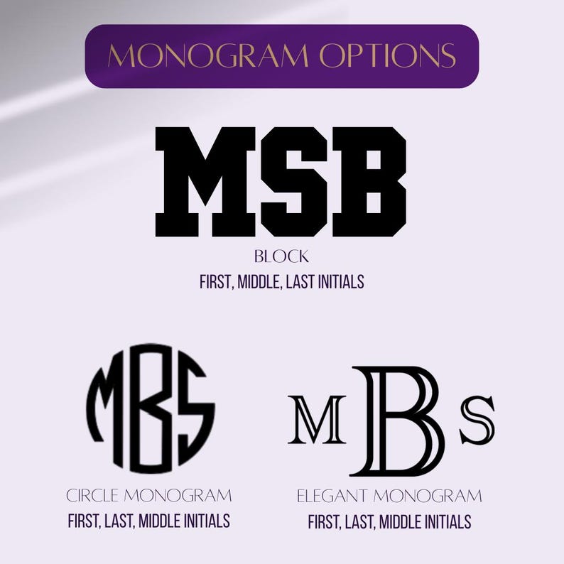 May include: A graphic display titled MONOGRAM OPTIONS featuring three styles. The first shows black block letters MSB with the text BLOCK and FIRST, MIDDLE, LAST INITIALS. The second shows a circular monogram MBS with the text CIRCLE MONOGRAM and FIRST, LAST, MIDDLE INITIALS. The third shows an elegant monogram MBS with the text ELEGANT MONOGRAM and FIRST, LAST, MIDDLE INITIALS.