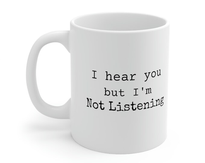 Sarcastic Quotes Coffee Mug 11oz | Not Listening | Funny Gift Mugs