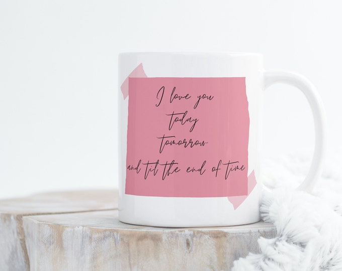 Til The End of Time ~ Coffee Mug 11oz ~ Gift Mugs ~ Valentine’s Day