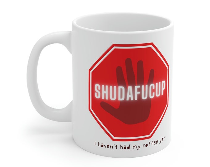 Funny Coffee Mug 11oz | ShudafuCup | Adult Humor Gifts | Funny Quotes