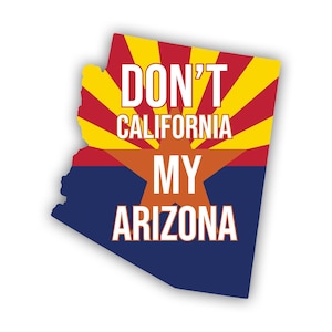 Don&#39;t California My Arizona Sticker - Decal - American Made - UV Protected az zona no cali ca