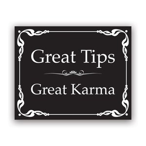 May include: Black and white sign with a decorative border. The sign reads "Great Tips Great Karma".