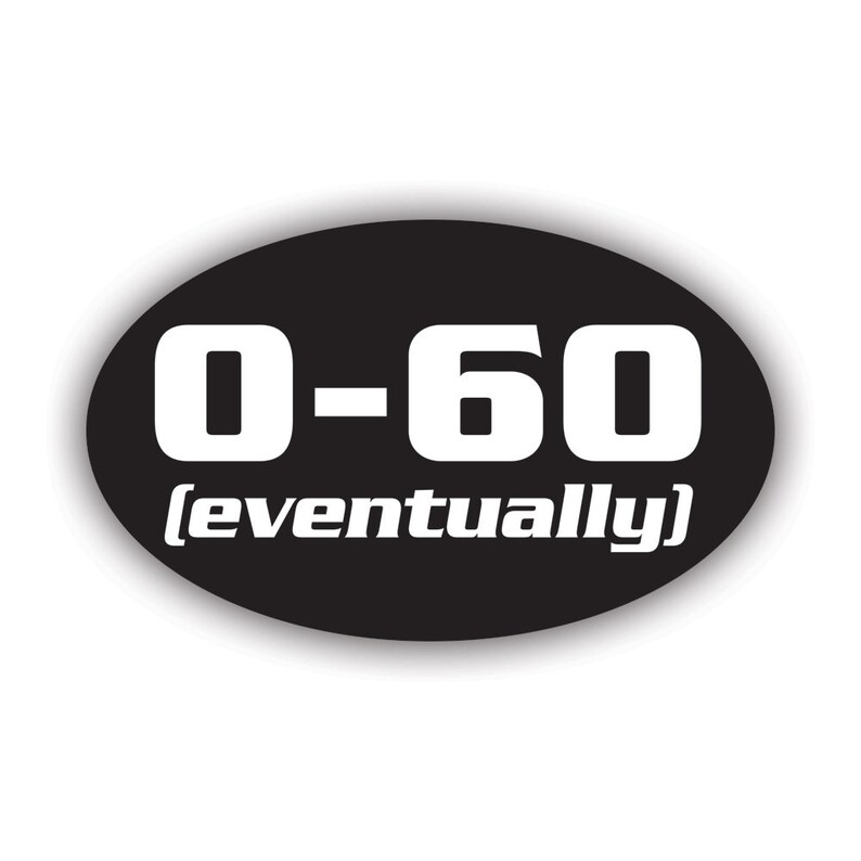 Oval 0-60 Eventually Sticker - Decal - American Made - UV Protected ...