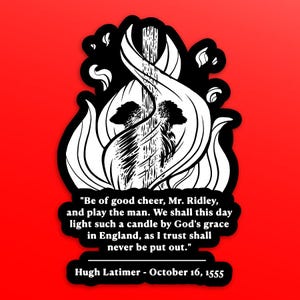 May include: A black and white sticker with a quote by Hugh Latimer on a red background. The sticker features a stylized illustration of a candle engulfed in flames. The quote reads, "Be of good cheer, Mr. Ridley..." and includes the date October 16, 1555.