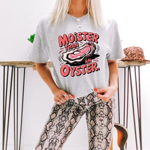 Moister than an Oyster Graphic Tee, Funny Graphic T-Shirt, Endy Humor, NSFW, Gift for Her, Inappropriate Humor, For the Girlies