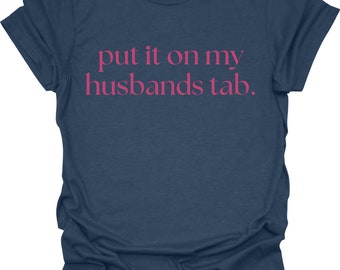 Put it on my Husbands Tab, Funny Marriage Humor, Husband and Wife Humor, Gift for Wife, Funny Graphic Tee, Relationship Humor