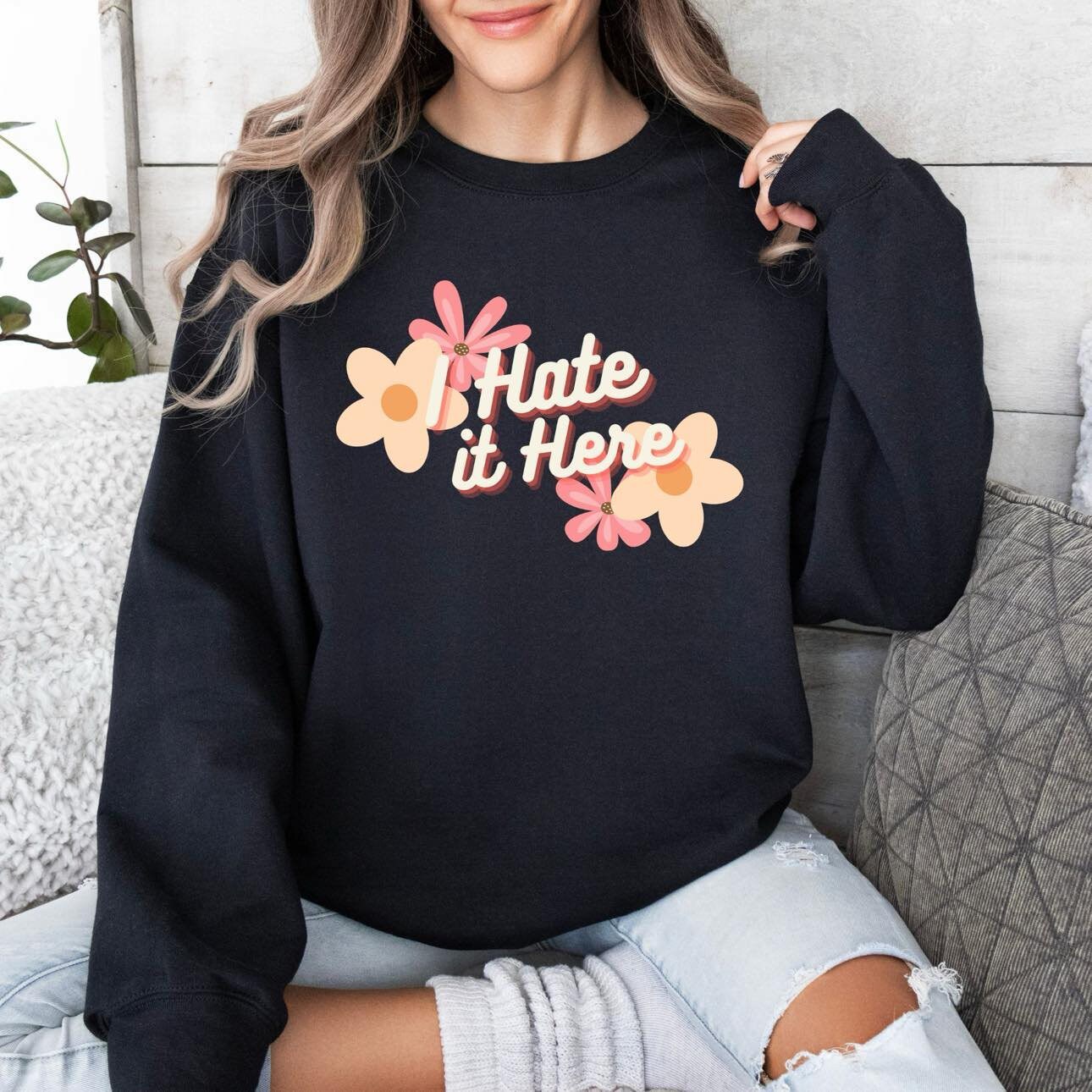 Hate it Here Daisy Floral Sweatshirt for Women Sarcastic Humor shirt I Hate It Here Flower Retro Unisex Graphic Tee