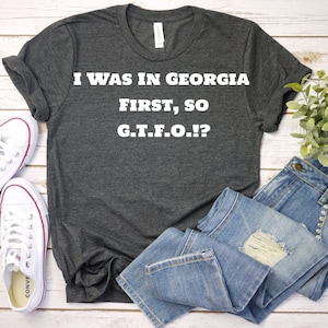 In Georgia First GTFO Funny Shirt, TShirt, Georgia Unisex T-Shirt, Georgia Men or Womens Tee, Georgia State T Shirt