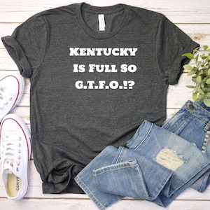 Kentucky Full so GTFO Funny Shirt, TShirt, Kentucky Unisex T-Shirt, Kentucky Men or Womens Tee, Kentucky State T Shirt