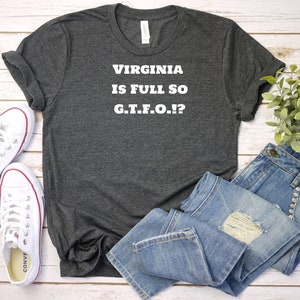 Virginia Full so GTFO Funny Shirt, TShirt, Virginia Unisex T-Shirt, Virginia Men or Womens Tee