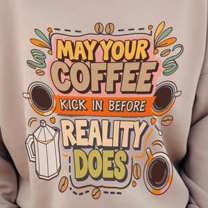 Funny Coffee Lover Sweatshirt: Sarcastic Quote Graphic
