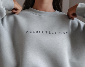 Absolutely Not Sweater, Funny Sarcastic Everyday Workout Gift Sweatshirt, Friend Nope Cute Meme