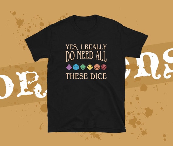 Yes I Really Do Need All These Dice Dnd T-Shirt Yes I Really Do Need All These Dice Dnd T-Shirt