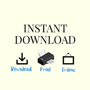 May include: Instant download graphic with a black download icon, a black printer icon, and a black picture frame icon. The text "Download", "Print", and "Frame" are written below each icon in blue.