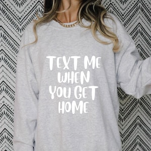 Text Me When You Get Home, PNG, Digital Download, Instant Download, Hoodie, Good Vibes, Mental Health, Love You More