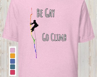 Be Gay Go Climb T-Shirt - LGBTQ - Queer - Rock Climbing - Gay Lesbian Bisexual Trans