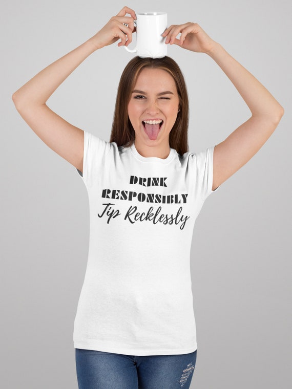 Drink Responsibly Tip Recklessly | Funny Bartender T-Shirt Drink Responsibly Tip Recklessly | Funny Bartender T-Shirt