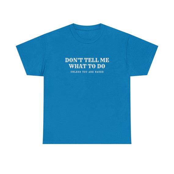 Don't Tell Me What To Do Unless You Are Naked Shirt Sex Gift Don't Tell Me What To Do Unless You Are Naked Shirt Sex Gift