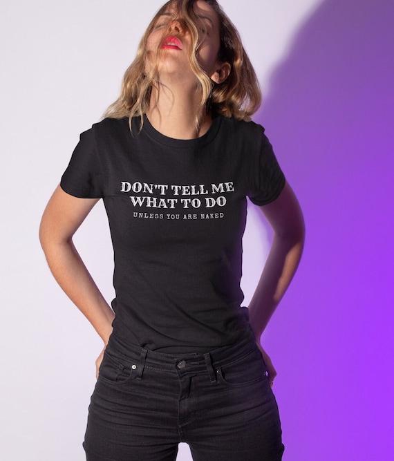 Don't Tell Me What To Do Unless You Are Naked Shirt Sex Gift Don't Tell Me What To Do Unless You Are Naked Shirt Sex Gift