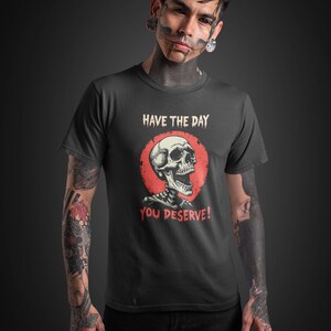 Halloween Shirt, Have the Day You Deserve Skeleton Tee, Funny Halloween Tee, Gothic Humor Halloween Top, Halloween Gift, Creepy Skeleton Tee