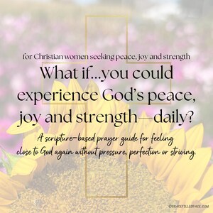 May include: A digital graphic featuring a yellow sunflower background with a gold cross outline. Text reads: for Christian women seeking peace, joy and strength. What if...you could experience God's peace, joy and strength—daily? A scripture-based prayer guide for feeling close to God again without pressure, perfection or striving. gracefilledpace.com