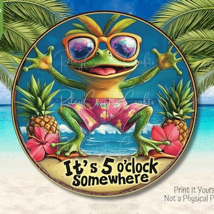 May include: A digital download image of a cartoon frog wearing sunglasses and pink shorts, with the text "It's 5 o'clock Somewhere." The frog is surrounded by pineapples and flowers, set against a beach scene.