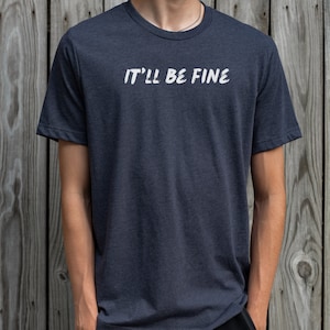 It'll Be Fine T-shirt, It Will Be Fine Shirt, Fine Shirts, It's Fine Tshirt,