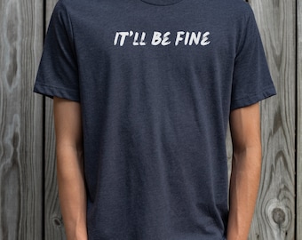 It'll Be Fine T-shirt, It Will Be Fine Shirt, Fine Shirts, It's Fine Tshirt,