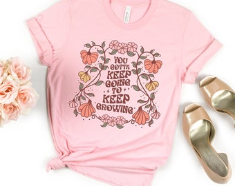 You Gotta Keep Going To Keep Growing Retro T-shirt, Cute Boho Flowers Shirt, Positive Mindset Tshirts, Mental Health Shirts,  Retro-style