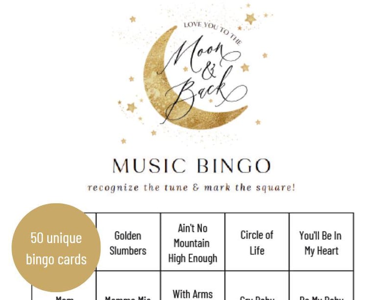 May include: A bingo card game featuring a gold crescent moon and stars graphic. The title is "Love You to the Moon & Back" and the game is called "Music Bingo". The game instructions are "Recognize the tune & mark the square!" There are 50 unique bingo cards. The bingo card squares include song titles such as "Golden Slumbers", "Ain't No Mountain High Enough", "Circle of Life", and "You'll Be In My Heart".