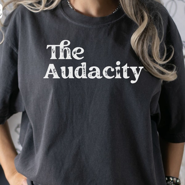 The Audacity Shirt, Comfort Colors Shirt, Funny Gen Z Shirt, Best Selling Shirts, Trendy Shirts, TicTok Shirt, Funny Shirt, Sarcastic Shirt