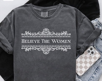 Believe the Women Feminist Statement Shirt, Trust Victims, Support Survivors, Pro Woman Empowerment, Comfort Colors