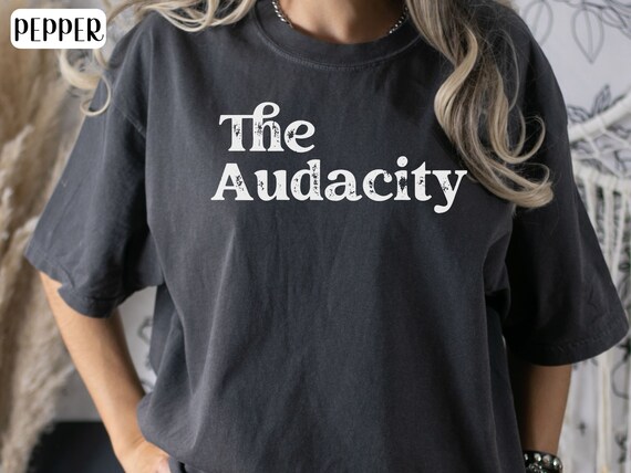 The Audacity Shirt, Comfort Colors Shirt, Funny Gen Z Shirt, Best Selling Shirts, Trendy Shirts, TicTok Shirt, Funny Shirt, Sarcastic Shirt