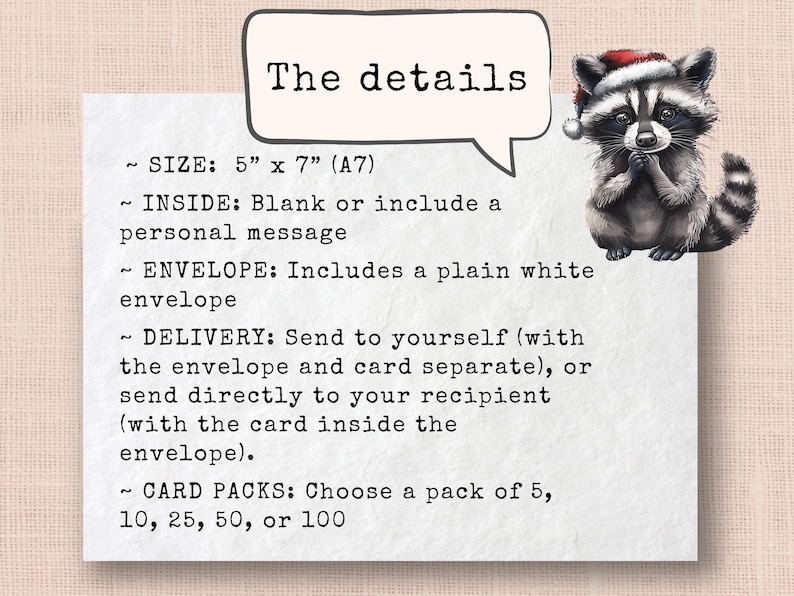 May include: A white card with black text detailing the size, inside, envelope, delivery, and card packs. The card is 5 inches by 7 inches and includes a plain white envelope. The text says "The details" in a speech bubble with a cartoon raccoon wearing a Santa hat.