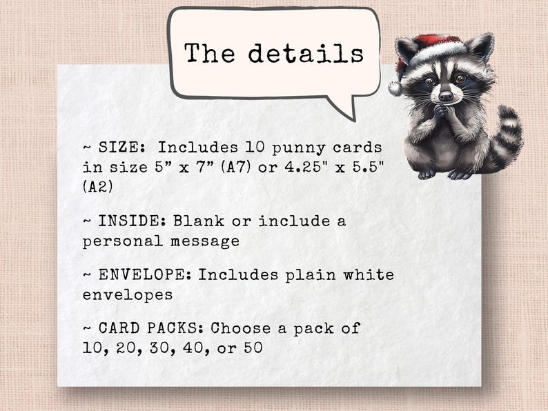 May include: A white card with text and a cartoon raccoon wearing a Santa hat. The text reads "The details" and lists card sizes as 5" x 7" or 4.25" x 5.5". Includes 10 punny cards, blank inside, with white envelopes. Card packs available.