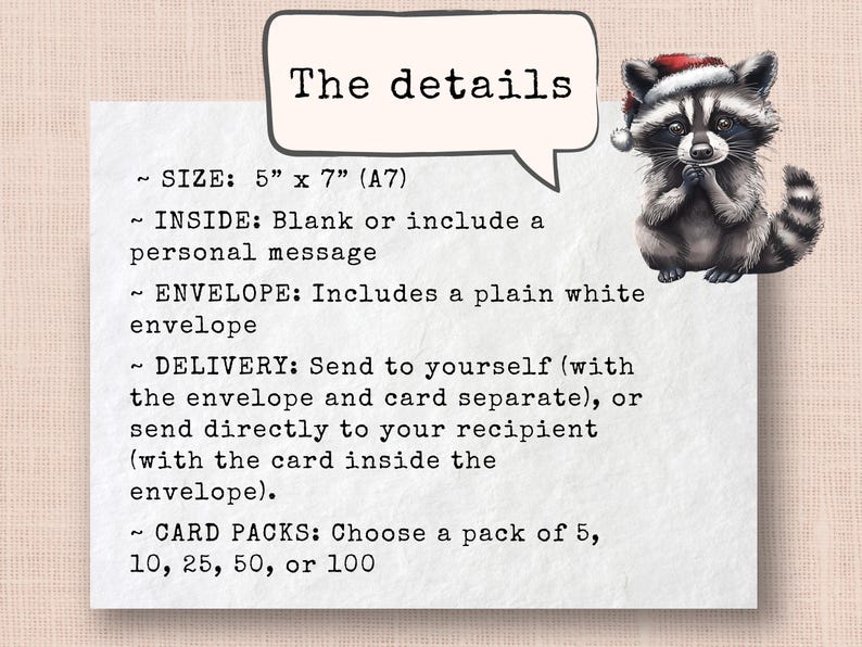 May include: A white card with black text detailing the size, inside, envelope, delivery, and card packs. The card is 5 inches by 7 inches and includes a plain white envelope. The text says "The details" in a speech bubble with a cartoon raccoon wearing a Santa hat.