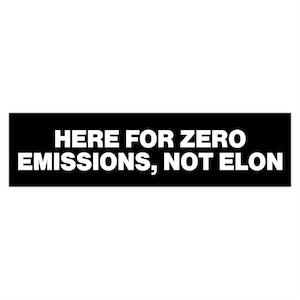 Here For Zero Emissions, Not Elon Anti Musk Tesla Bumper Sticker, grappige politieke EV autoruit accessoire vinyl sticker decor elektrisch voertuig