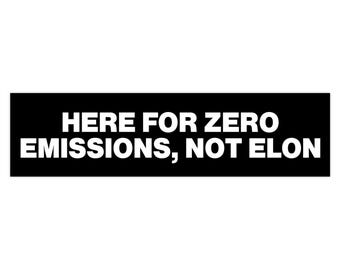 Here For Zero Emissions, Not Elon Anti Musk Tesla Bumper Sticker, Funny Political EV Car Window Accessory Vinyl Decal Electric Vehicle Decor