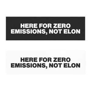 May include: Two black and white stickers with the text "HERE FOR ZERO EMISSIONS, NOT ELON" in white letters.