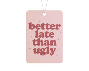 Better Late Than Ugly Car Air Freshener, Funny Girly Scented Vehicle Accessory, Joke Gift For New Driver, Cute Aesthetic Decor Gen Z Present