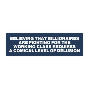 Believing That Billionaires Are Fighting For The Working Class Requires A Comical Level Of Delusion Trunk Bumper Magnet, Eat The Rich Decor