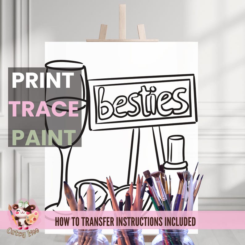 May include: A black and white line drawing of a wine glass, a sign that says "besties", and paintbrushes in a jar. The text "PRINT TRACE PAINT" is at the top of the image. The text "HOW TO TRANSFER INSTRUCTIONS INCLUDED" is at the bottom of the image.